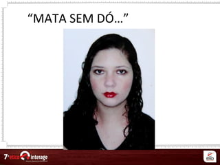 “MATA SEM DÓ…”
 