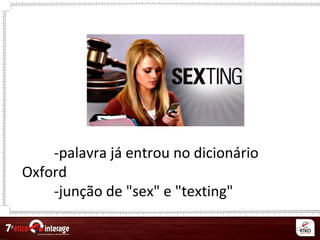 63
-palavra já entrou no dicionário
Oxford
-junção de "sex" e "texting"
 