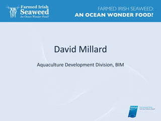 David Millard
Aquaculture Development Division, BIM
 