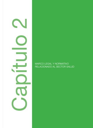 MARCO LEGAL Y NORMATIVO
RELACIONADO AL SECTOR SALUD
Capitulo2
MARCO LEGAL Y NORMATIVO
RELACIONADO AL SECTOR SALUD
Capítulo2
 