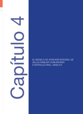 EL MODELO DE ATENCIÓN INTEGRAL DE
SALUD FAMILIAR COMUNITARIO
E INTERCULTURAL– MAIS-FCI
Capítulo4
 