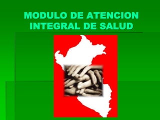MODULO DE ATENCION
INTEGRAL DE SALUD
 