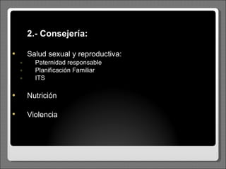 2.-  Consejería: Salud sexual y reproductiva: Paternidad responsable Planificación Familiar ITS Nutrición Violencia   