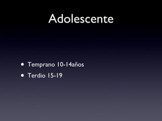 Adolescente Temprano 10-14años Terdio 15-19 