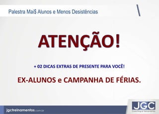Palestra Mai$ Alunos e Menos Desistências 
+ 02 DICAS EXTRAS DE PRESENTE PARA VOCÊ! 
EX-ALUNOS e CAMPANHA DE FÉRIAS. 
 