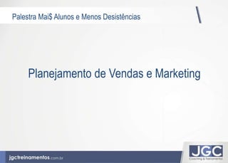 Palestra Mai$ Alunos e Menos Desistências 
Planejamento de Vendas e Marketing 
 