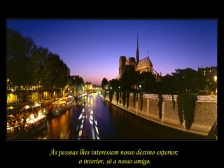 Às pessoas lhes interessam nosso destino exterior; o interior, só a nosso amigo. 