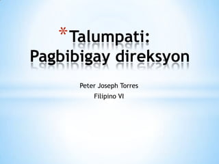 Peter Joseph Torres
Filipino VI
*Talumpati:
Pagbibigay direksyon
 