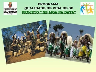 PROGRAMA  QUALIDADE DE VIDA DE SF PROJETO “ SE LIGA NA DATA” 