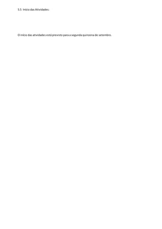 5.5 Início das Atividades: 
O início das atividades está previsto para a segunda quinzena de setembro. 
 