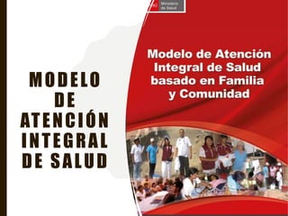 MODELO
DE
ATENCIÓN
INTEGRAL
DE SALUD
 