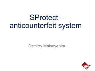 SProtect –
anticounterfeit system
Dzmitry Maiseyenka
 