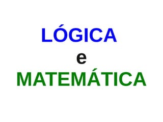LÓGICA
     e
MATEMÁTICA
 