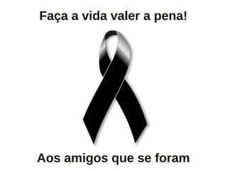 Faça a vida valer a pena!




Aos amigos que se foram
 