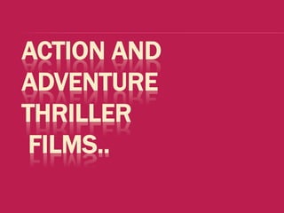 ACTION AND
ADVENTURE
THRILLER
 FILMS..
 
