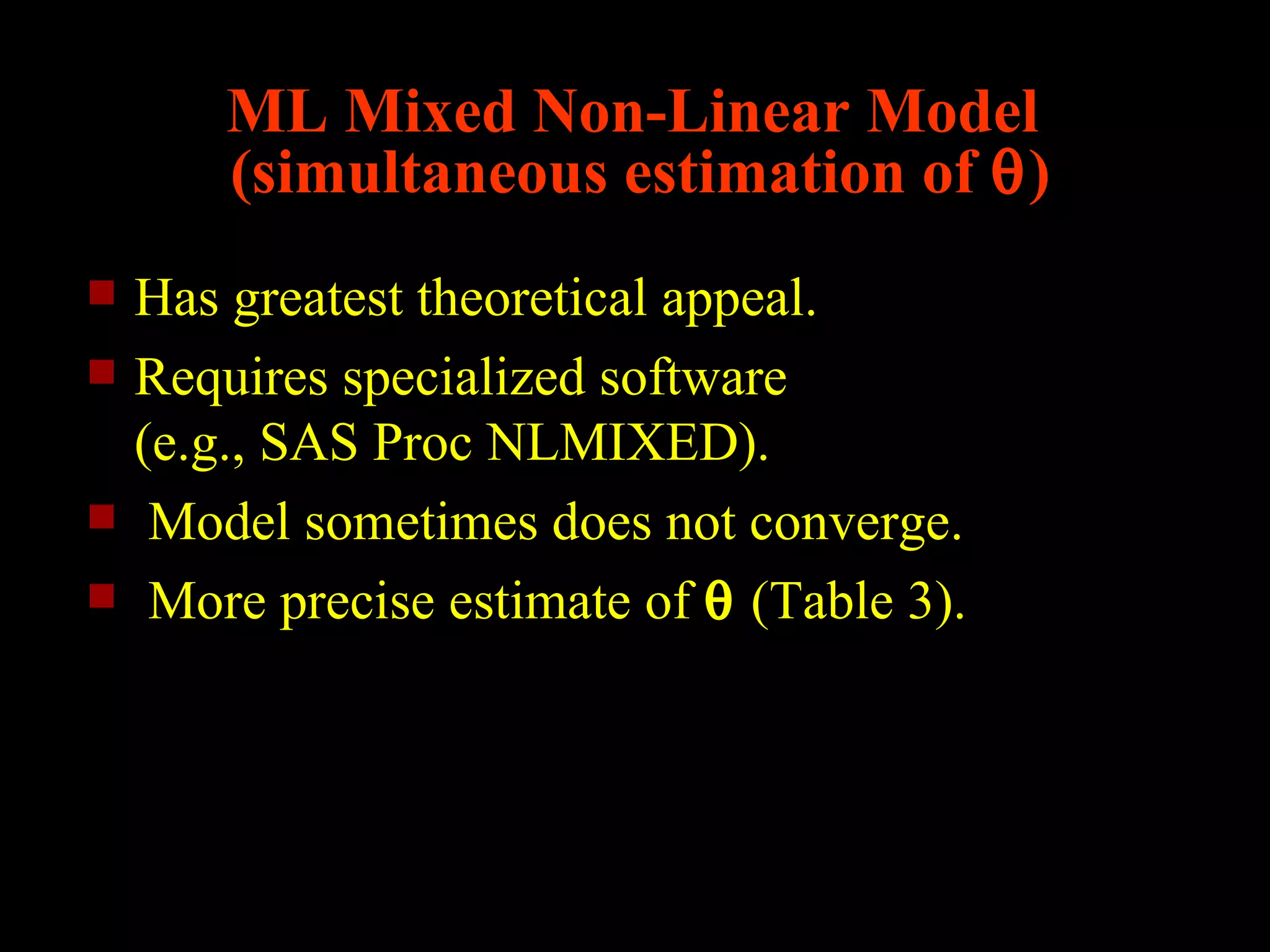 ML Mixed Non-Linear Model
        (simultaneous estimation of θ)
   Has greatest theoretical appeal.
   Requires specialized software
    (e.g., SAS Proc NLMIXED).
    Model sometimes does not converge.
    More precise estimate of θ (Table 3).
 
