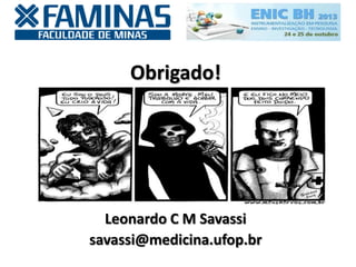 Obrigado!
Leonardo C M Savassi
savassi@medicina.ufop.br
 