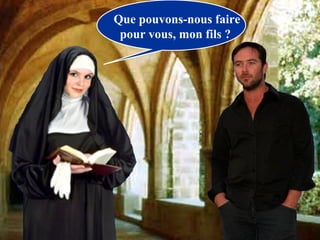 Que pouvons-nous faire
 pour vous, mon fils ?
 