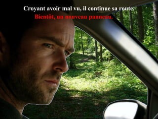 Croyant avoir mal vu, il continue sa route.
   Bientôt, un nouveau panneau.
 
