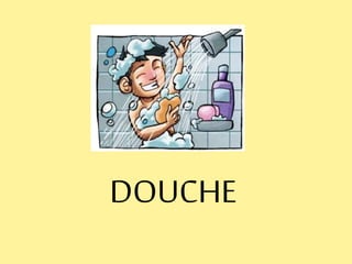DOUCHE
 
