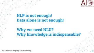 NLP is not enough!
Data alone is not enough!
Why we need NLU?
Why knowledge is indispensable?
3
NLU: Natural Language Unde...