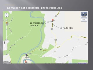 - Les accès aux projet
La maison est accessible par la route 381
La maison sur
cascade
La route 381
 