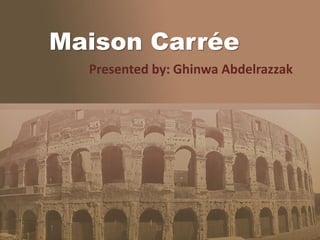 Maison Carrée
Presented by: Ghinwa Abdelrazzak
 