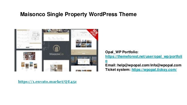 Maisonco Single Property WordPress Theme
Opal_WP Portfolio:
https://themeforest.net/user/opal_wp/portfoli
o
Email: help@wpopal.com/info@wpopal.com
Ticket system: https://wpopal.ticksy.com/
https://1.envato.market/QE45z
 