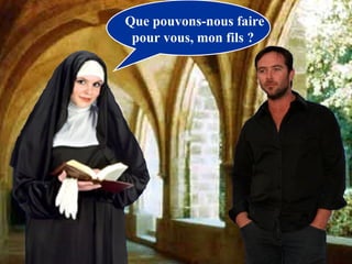Que pouvons-nous faire pour vous, mon fils ?  