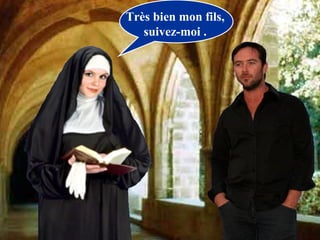 Très bien mon fils, suivez-moi . 