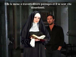 Elle le mène à travers divers passages et il se sent vite désorienté. 