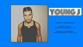 Contact Information
Business Inquire:
Officialyoungj630@gmail.com
Booking and Management:
AMaisonet@student.fullsail.edu
Young J
 