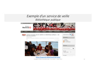 18
http://espaceb.bibliomontreal.com/
Exemple	d’un	service	de	veille	
Bibliothèque	publique
Enseigner	la	veille	informationnelle	- Elsa	Drevon - Janvier	2017
 