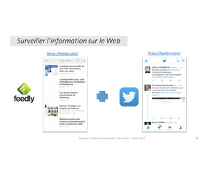 Surveiller	l’information	sur	le	Web
https://twitter.com/https://feedly.com/
Enseigner	la	veille	informationnelle	- Elsa	Drevon	- Janvier	2017 38
 
