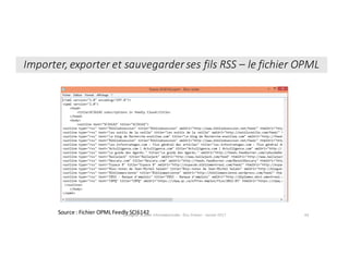 Source	:	Fichier	OPML	Feedly SCI6142Enseigner	la	veille	informationnelle	- Elsa	Drevon	- Janvier	2017 44
Importer,	exporter	et	sauvegarder	ses	fils	RSS	– le	fichier	OPML
 