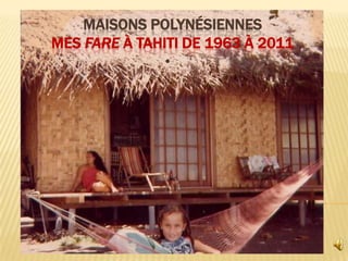 MAISONS POLYNÉSIENNES
MES FARE À TAHITI DE 1963 À 2011
•
 
