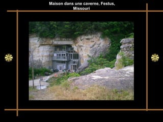  Maison dans une caverne, Festus, 
Missouri
 