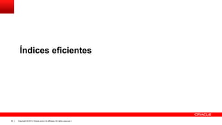 Índices eficientes

50

Copyright © 2013, Oracle and/or its affiliates. All rights reserved. |

 
