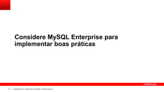 Considere MySQL Enterprise para
implementar boas práticas

77

Copyright © 2013, Oracle and/or its affiliates. All rights reserved. |

 