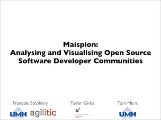 Maispion:
Analysing and Visualising Open Source
 Software Developer Communities




François Stephany   Tudor Girba   Tom Mens
 