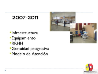 Inversión Urgente Infraestructura Equipamiento RRHH  Gratuidad progresiva Modelo de Atención  2007-2011 