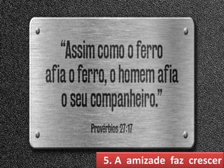 5. A amizade faz crescer
 