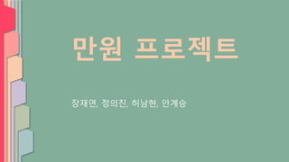 만원 프로젝트
장재연, 정의진, 허남현, 안계승
 