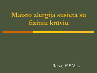 Maisto alergija susieta su fiziniu kr ūviu Rasa, MF  V  k.  