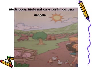 Modelagem Matemática a partir de uma
             imagem.
 