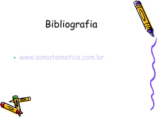 Bibliografia


• www.somatematica.com.br
 