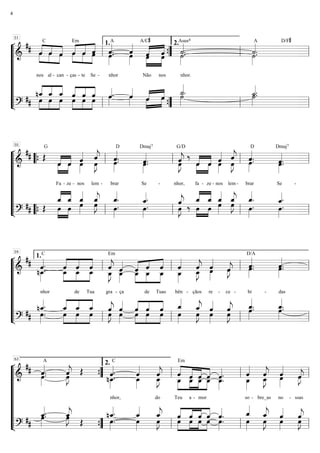 51 
¬ 
C 
oeˆ 
« »»» 
» »»»» 
« «««« 
« 
Em 
«. 
A 
. ˆ««« 
« A/C# 
ˆ««« 
« ««« 
««« 
ˆoe 
» »»» 
» oeˆ 
«. ˙»»» 
» 
Asus4 
A D/F# 
«. ˙»»» 
» 
ll 
=&============================= 
llllll 
““““““ 
L 
l 
“ 
## ««« 
« ««« 
« 
««« 
»»» 
» 
oeˆ 
nos 
al - 
ˆoe 
can - 
««« 
««« 
»»» 
» »»»» 
»»» 
» 
ˆoe 
ças 
- 
oeˆ 
te 
oeˆ 
Se - 
oe»»» 
» 
nhor 
oe»»» 
» 
Não 
« 
»»» 
nos 
˙««« 
. 
nhor. 
˙««« 
. 
« ««« 
««« 
n_ˆ 
## »»» 
« ««« 
« 
oe 
_ ˆ_oe 
oeˆ 
» »»» 
» »»» 
» 
« ««« 
««« 
oeˆ ˆoe ˆoe 
»»» 
« ««« 
« 
» »»» 
» »»» 
» 
« 
«««««« 
ˆ. ˆoe»»» 
» 
«oe 
»»» 
« 
« ««« 
» ««« 
«. ˙»»» 
˙_««« 
”{ 
oeˆ ˆoe ˙»»» 
» »»» 
» 
»»» 
» 
«. 
. ˙_««« 
» 
ll 
=?============================= 
”{ 
1. 
ll 
ll 
2. 
ll 
ll 
¬ 
G 
« ««« 
oeˆ « 
» »»» 
» ««« 
« 
ˆ««« 
«joe 
D 
«. 
. ˆ««« 
Dmaj7 
«. 
G/D 
‰ 
«joe 
« ««« 
oeˆ « 
» »»» 
» ««« 
« 
ˆ««« 
«joe 
D 
«. 
. ˆ««« 
Dmaj7 
«. 
““{ l 
=&============================= 
llllll 
““““““ 
L 
“ 
## OE 
»»» 
Fa 
- 
oeˆ 
ze 
oe»»» 
» 
- nos 
ˆ««« 
»J 
lem - 
»»» 
oe»»» 
» 
brar 
oe»»» 
» . ˆ««« 
Se 
- 
ˆ««« 
»J 
nhor, 
»»» 
»»» 
fa 
ˆoe 
- 
oe»»» 
» 
ze - nos 
ˆ««« 
»J 
lem - 
»»» 
oe»»» 
» 
brar 
oe»»» 
» . ˆ««« 
Se 
- 
## OE 
« ««« 
««« 
« 
_ˆ 
oe oe 
« 
ˆ_««« 
ˆ_ oe»»» 
» »»» 
»»» 
«j ˆ_««« 
«. 
oe»»» 
» 
«joe 
»J ‰ 
« ««« 
«oe 
»»» 
«j ˆ_««« 
»Jˆ_««« 
«. 
oe»»» 
» 
=?============================= 
» 
» 
oe»»» 
»Jˆ_««« 
» 
«. 
oe. 
»» 
»ˆ_««« 
. ˆ««« 
»»» 
««« 
« 
»»» 
»»» 
ˆ_oe 
ˆ_oe 
ˆ_««« 
» oe»»» 
» 
«. 
oe. 
»» 
»ˆ_««« 
l ““{ l 
. 
55 
ll 
ll 
ll 
ll 
ll 
ll 
¬ 
C 
«. 
. ˆ««« 
« ««« 
oe_ ˆ 
ˆoe 
Em 
ˆ««« 
«j 
ˆ««« 
« ««« 
« 
_ oe_ ˆ Tuas 
ˆoe 
« 
ˆ««« 
« 
ˆ««« 
«j 
oe»»» 
»Jˆ««« 
D/A 
«. oe»»» 
» . 
«. oe»»» 
» . 
=&============================= 
““““““ 
llllll 
L 
“ 
## 
n oe_»»» 
» 
nhor 
» »»» 
»»» 
_ oe_»»» 
» »»» 
» 
««« 
« ««« 
« ˆoe 
_ 
de 
Tua 
»J 
gra 
«oe 
_»»» 
» 
- ça 
» »»» 
»»» 
» »»» 
» 
««« 
««« 
oe_ˆ 
de 
oe_»»»» 
bên - 
ˆ««««joe 
_»»» 
»J 
çãos 
oe»»» 
» 
re - ce 
- 
ˆ««« 
bi 
- 
ˆ««« 
das 
## 
« ««« 
« ˆ_oe 
«. 
oe»»» 
» . »»» 
n ˆ_««« 
««« 
« ««« 
ˆ_oe 
ˆ_oe 
» »»» 
» »»» 
» 
«joe 
ˆ««« 
»»» 
« ««« 
ˆ««« 
»J oe»»» 
» 
« «««« ««« 
« 
oe » ˆ ˆoe ˆoe 
»»»» »»» 
» »»» 
« 
oe»»» 
» 
ˆ_««« 
«joe 
ˆ_««« 
»»» 
« ˆ««« 
ˆ««« 
»J oe»»» 
» 
«joe 
»»» 
»J 
«. oe»»» 
» 
ˆ_««« 
«. oe»»» 
» 
. ˆ_««« 
. 
=?============================= 
l 
ll 
ll 
1. 59 
ll 
ll 
ll 
ll 
ll 
ll 
63 
¬ 
«. A 
. ˆ««« 
«j OE 
C 
«. 
. ˆ««« 
«oe 
«j 
oe_»»» 
»Jˆ««« 
Em 
« 
««« 
« 
«««« 
«««« 
« ˆoe 
««« 
« 
ˆ««« 
«. oe_»»» 
«j 
«oe 
»»» 
«joe»»» 
»J 
”{ 
=&============================= 
llllll 
““““““ 
L 
l 
“ 
## oe»»» 
» 
oe»»» 
»Jˆ««« 
n oe_»»» 
» 
nhor, 
ˆ««« 
_»»» 
» 
do 
_ 
»»» 
_ ˆoe 
» »»» 
» »»» 
» »»» 
» 
Teu 
ˆoe 
_ 
a - 
oe_ˆ 
mor 
oe_»»» 
» . ˆ««« 
» 
so - 
oe_»»» 
»Jˆ««« 
bre_as 
ˆ««« 
» 
no - 
ˆ««« 
ssas 
## 
. ˆ_««««. oe»»» 
oe»»» 
» 
«j 
»Jˆ_««« 
«. 
n ˆ_««« 
OE oe»»» 
» . 
« ˆ_««« 
ˆ_««« 
oe»»» 
» 
«joe 
« 
oe»»» 
» oe»»» 
»J 
«. ˆ_««« 
»» 
»««« 
ˆ « ˆ « « oe oeˆoe oe ˆ«« 
oe«««« 
« ««« 
ll 
»J »»» 
» »»» 
» »»» 
» »»» 
» 
»»» 
» . ˆ««« 
«j 
ˆ_««« 
« 
ˆ««« 
oe»»» 
» 
«j 
oe»»» 
»Jˆ««« 
”{ 
=?============================ 
ll 
2. 
ll 
ll 
ll 
ll 
4 
 