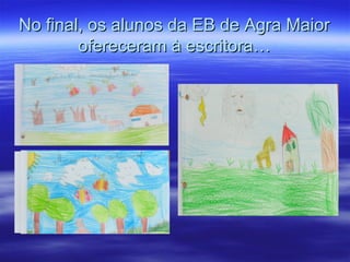 No final, os alunos da EB de Agra MaiorNo final, os alunos da EB de Agra Maior
ofereceram à escritora…ofereceram à escritora…
 