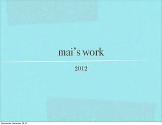 mai’s work
                                2012




Wednesday, December 28, 11
 